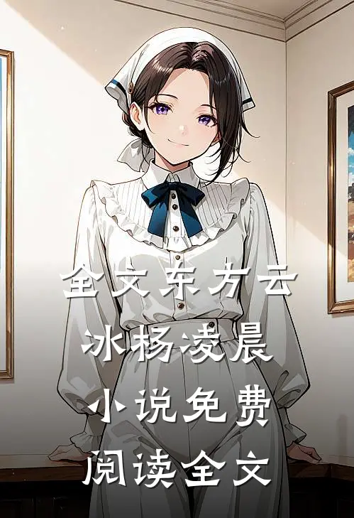 全文东方云冰杨凌晨小说免费阅读全文
