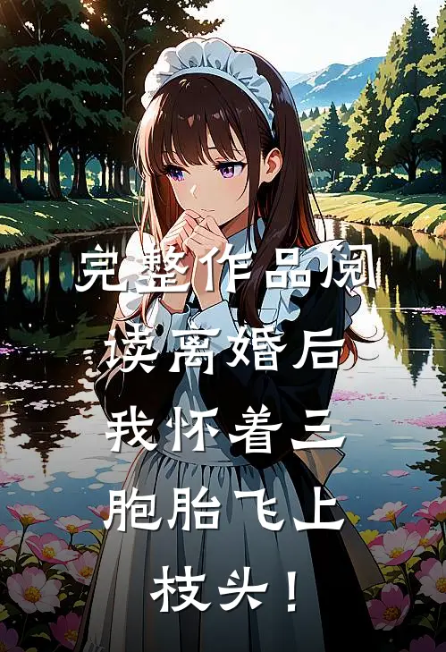 完整作品阅读离婚后，我怀着三胞胎飞上枝头！