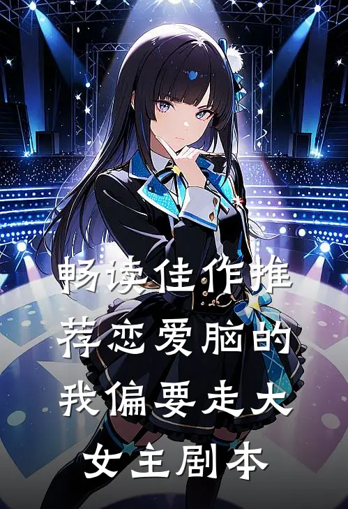 畅读佳作推荐恋爱脑的我偏要走大女主剧本