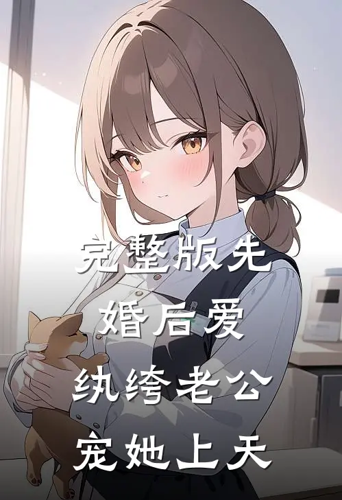 完整版先婚后爱：纨绔老公宠她上天