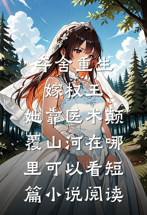 夺舍重生嫁权王,她靠医术颠覆山河在哪里可以看短篇小说阅读