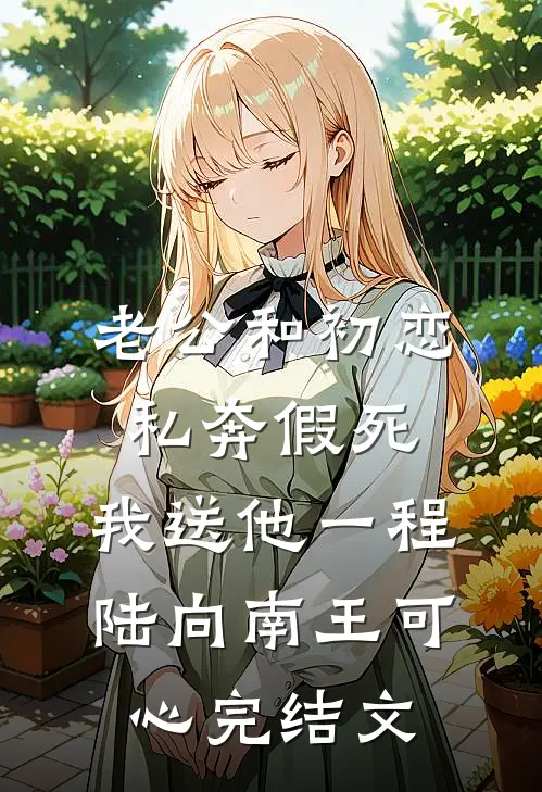 老公和初恋私奔假死，我送他一程陆向南王可心完结文