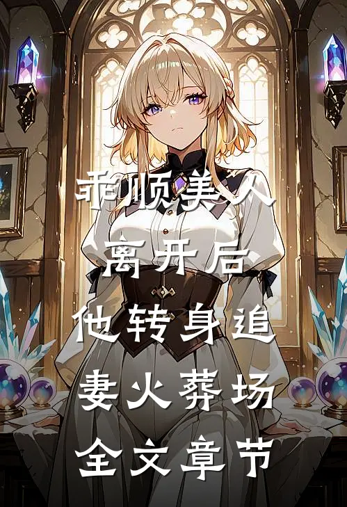 乖顺美人离开后，他转身追妻火葬场全文章节