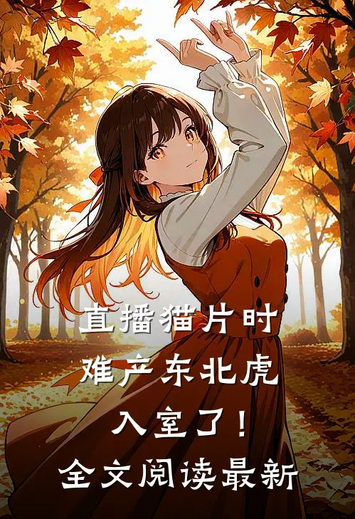 直播猫片时，难产东北虎入室了！全文阅读最新