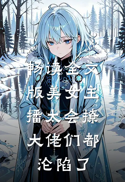 畅读全文版美女主播太会撩,大佬们都沦陷了