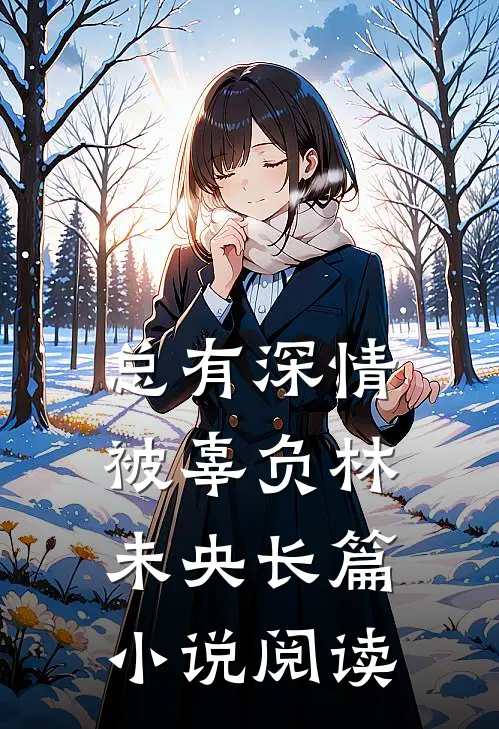 总有深情被辜负 林未央长篇小说阅读