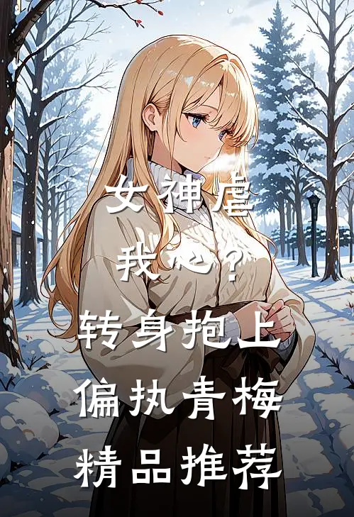 女神虐我心？转身抱上偏执青梅精品推荐