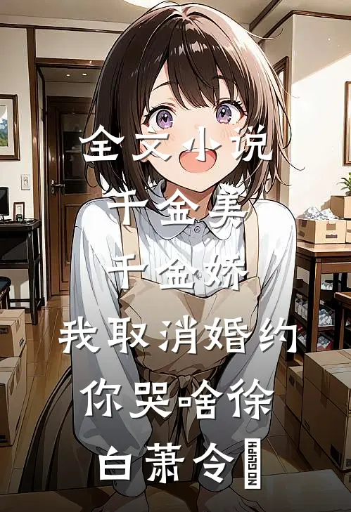 全文小说千金美，千金娇，我取消婚约你哭啥徐白萧令烜