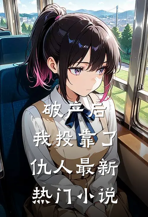 破产后，我投靠了仇人最新热门小说