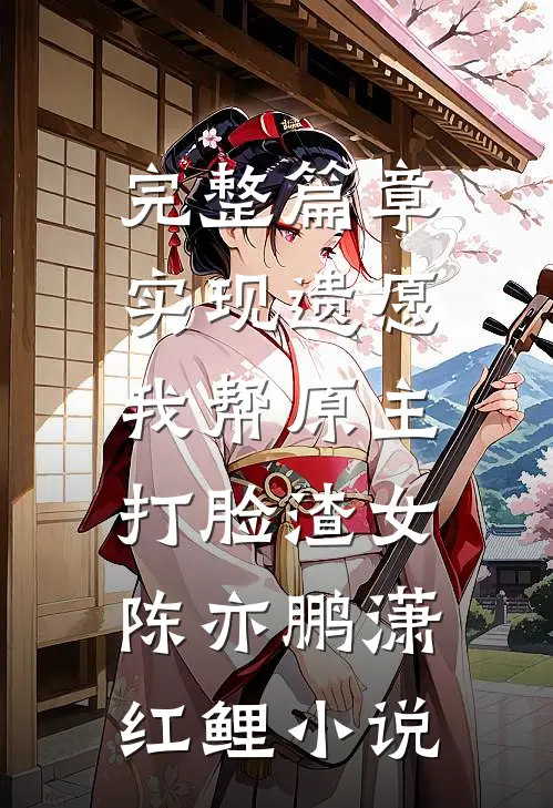 完整篇章实现遗愿,我帮原主打脸渣女陈亦鹏潇红鲤小说