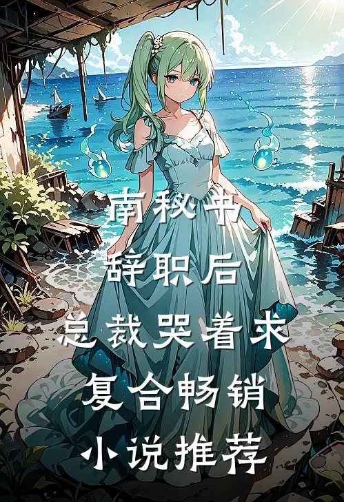南秘书辞职后，总裁哭着求复合畅销小说推荐