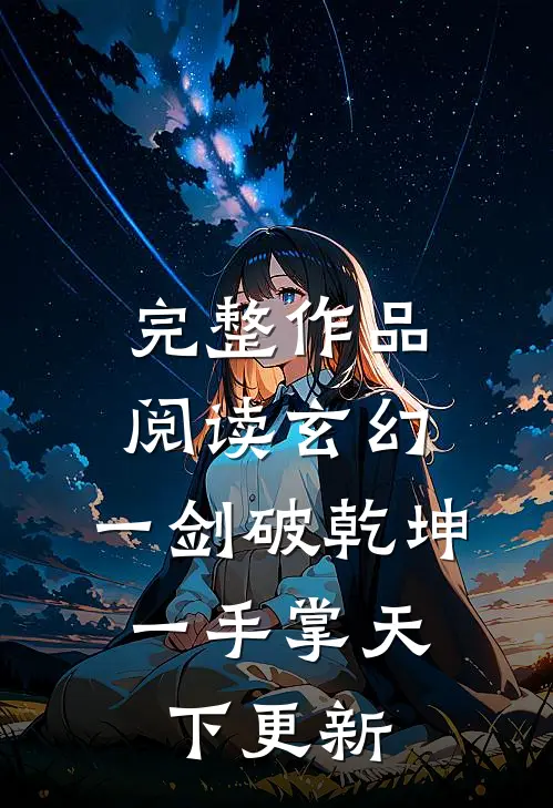 完整作品阅读玄幻:一剑破乾坤,一手掌天下 更新