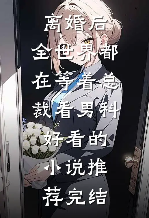 离婚后，全世界都在等着总裁看男科好看的小说推荐完结