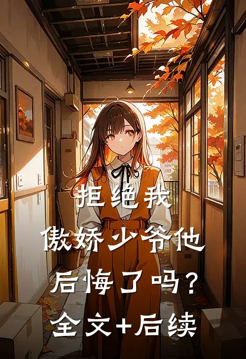 拒绝我，傲娇少爷他后悔了吗？全文+后续