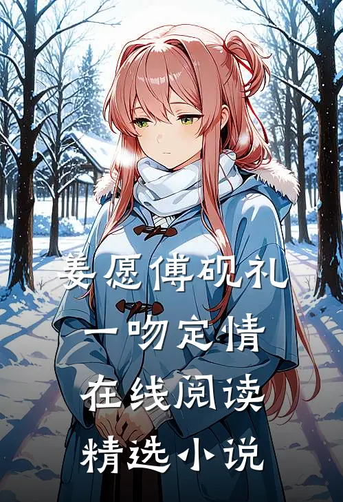 姜愿傅砚礼一吻定情在线阅读精选小说