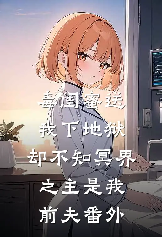 毒闺蜜送我下地狱，却不知冥界之主是我前夫番外