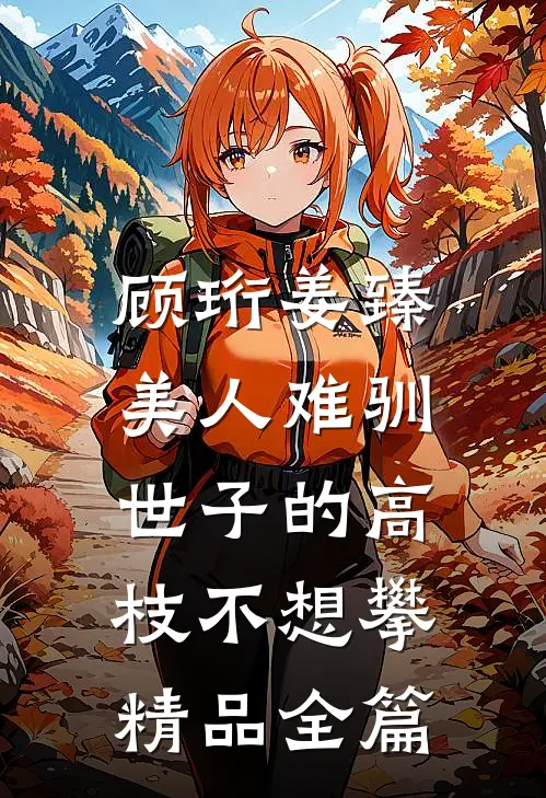 顾珩姜臻美人难驯:世子的高枝不想攀精品全篇