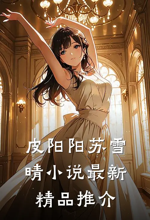 皮阳阳苏雪晴小说最新精品推介