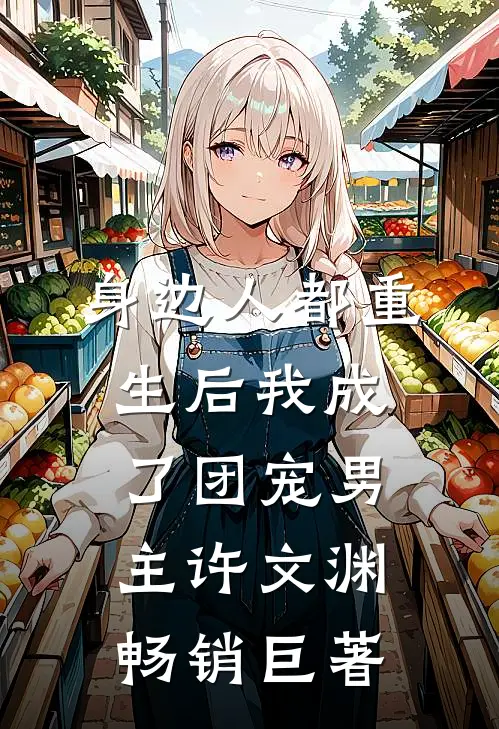 身边人都重生后我成了团宠男主许文渊畅销巨著