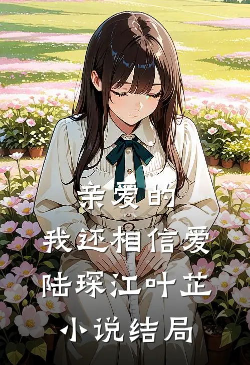 亲爱的,我还相信爱陆琛江叶芷结局是