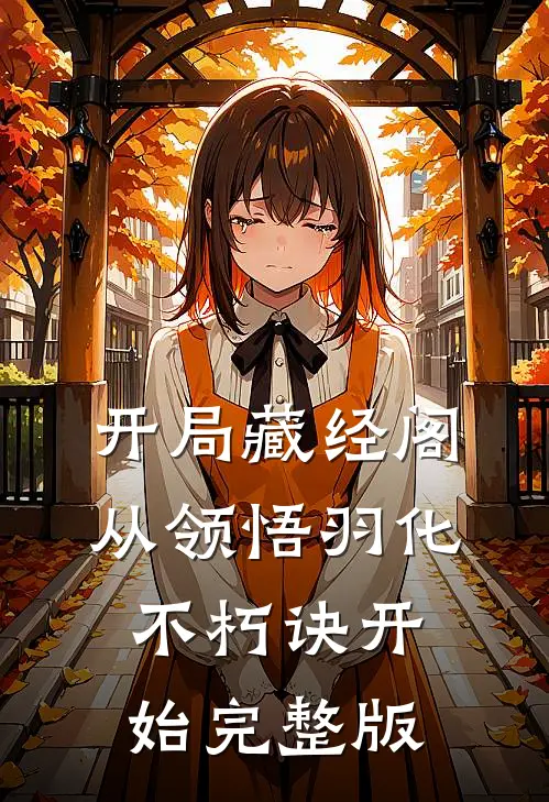 开局藏经阁，从领悟羽化不朽诀开始完整版