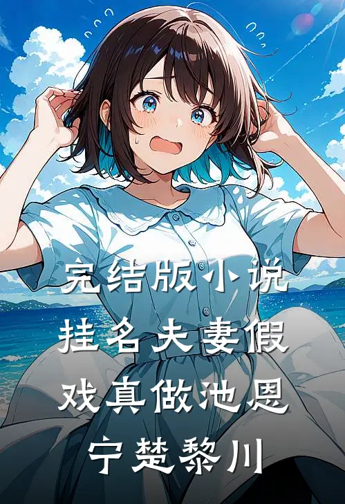 完结版小说挂名夫妻假戏真做池恩宁楚黎川
