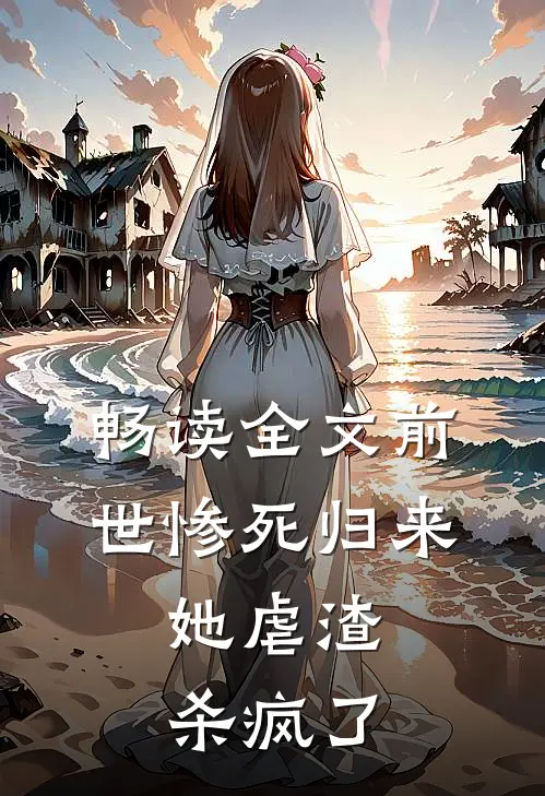 畅读全文前世惨死归来，她虐渣杀疯了