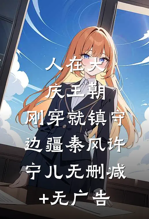 人在大庆王朝，刚穿就镇守边疆秦风许宁儿无删减+无广告