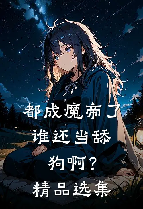 都成魔帝了，谁还当舔狗啊？精品选集