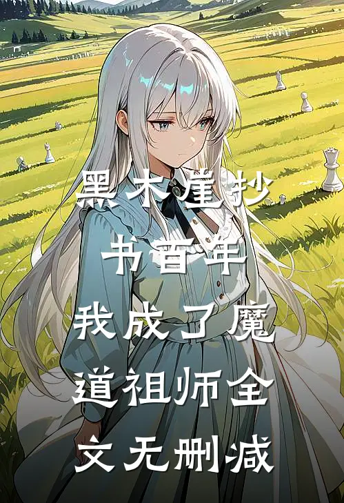 黑木崖抄书百年,我成了魔道祖师全文无删减