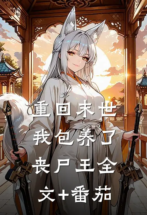 重回末世，我包养了丧尸王全文+番茄