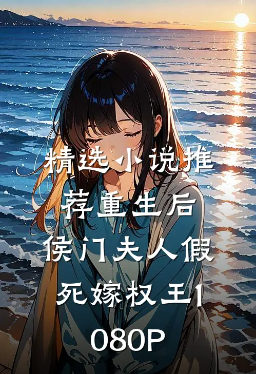 精选小说推荐重生后,侯门夫人假死嫁权王 1080P
