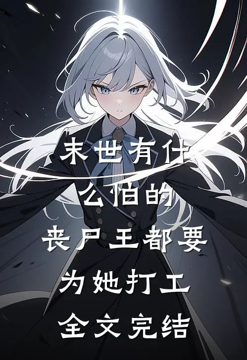末世有什么怕的，丧尸王都要为她打工全文完结