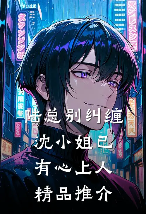 陆总别纠缠，沈小姐已有心上人精品推介