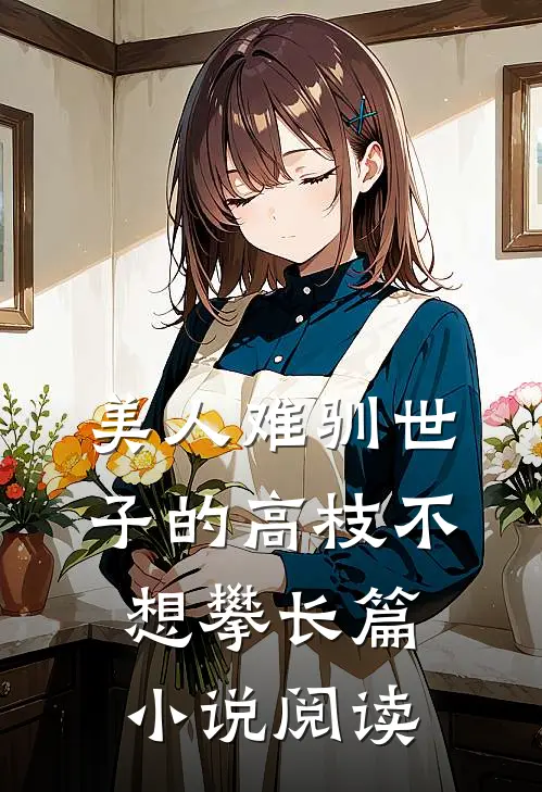美人难驯世子的高枝不想攀长篇小说阅读