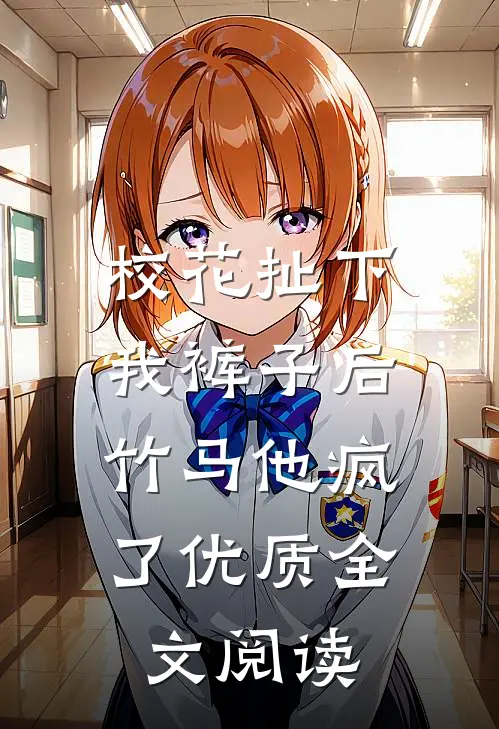校花扯下我裤子后,竹马他疯了优质全文阅读