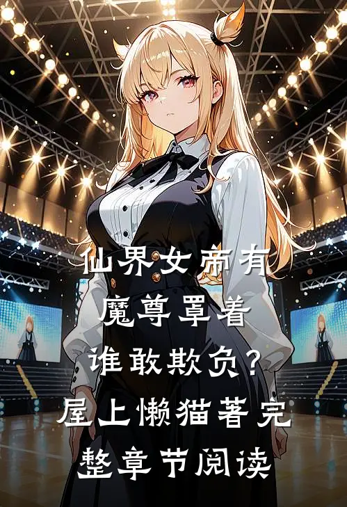 仙界女帝有魔尊罩着,谁敢欺负?屋上懒猫著完整章节阅读