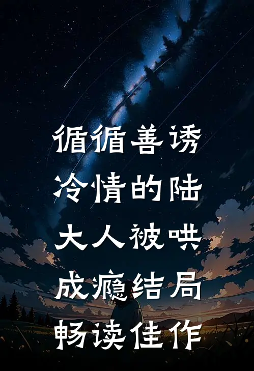 循循善诱,冷情的陆大人被哄成瘾结局畅读佳作