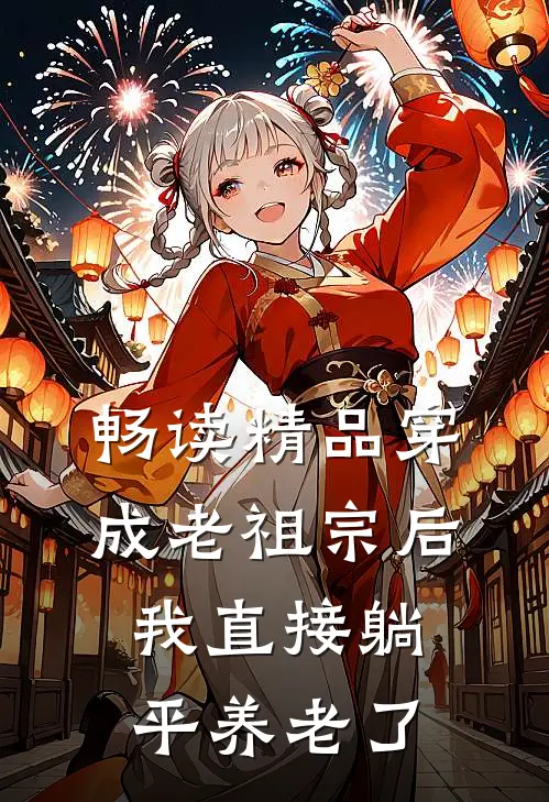 畅读精品穿成老祖宗后，我直接躺平养老了