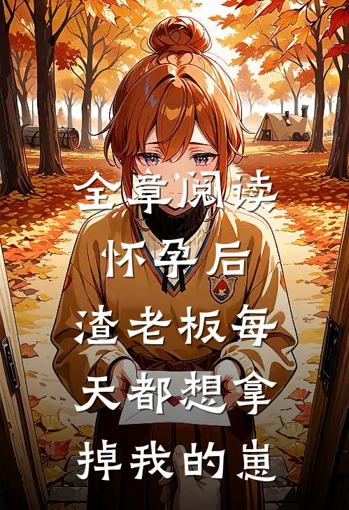 全章阅读怀孕后，渣老板每天都想拿掉我的崽