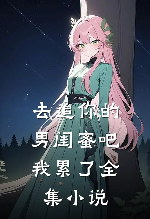 去追你的男闺蜜吧,我累了全集小说