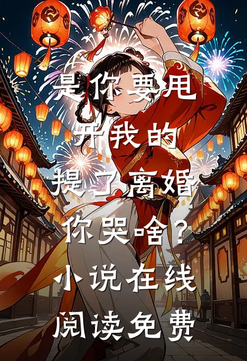 是你要甩开我的，提了离婚你哭啥？小说在线阅读免费
