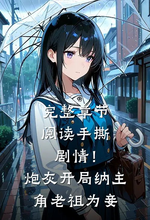 完整章节阅读手撕剧情！炮灰开局纳主角老祖为妾