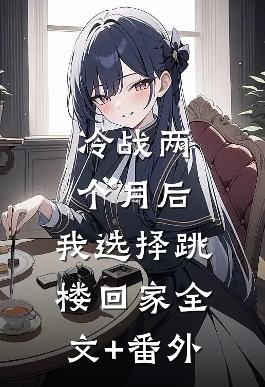 冷战两个月后，我选择跳楼回家全文+番外