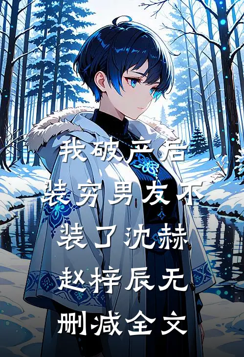 我破产后，装穷男友不装了沈赫赵梓辰无删减全文