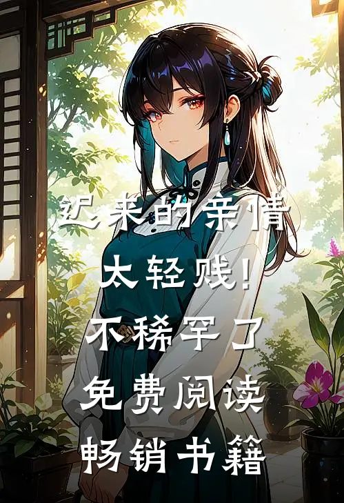 迟来的亲情太轻贱!不稀罕了免费阅读畅销书籍