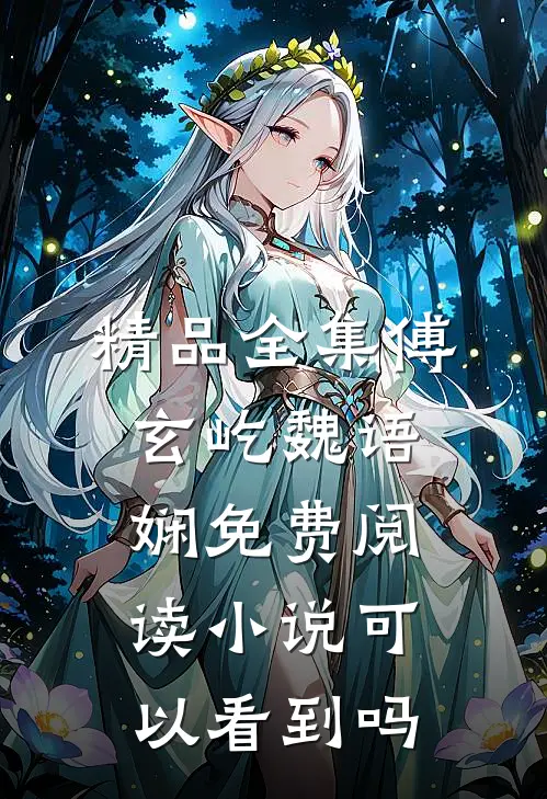 精品全集傅玄屹魏语娴免费阅读小说可以看到吗