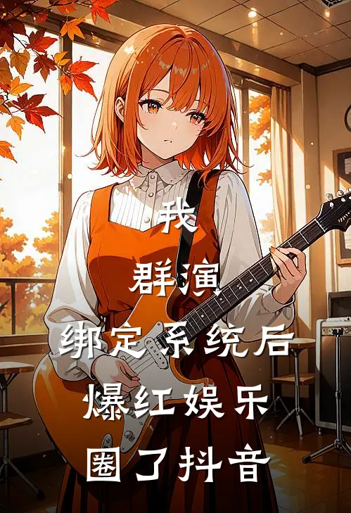 我，群演，绑定系统后爆红娱乐圈了抖音