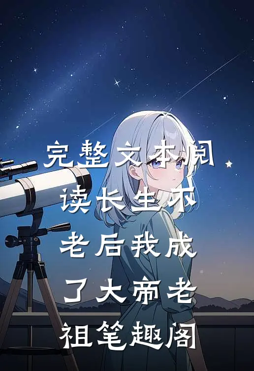 完整文本阅读长生不老后我成了大帝老祖笔趣阁