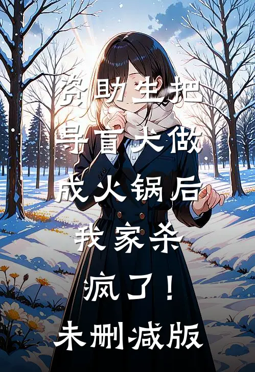 资助生把导盲犬做成火锅后，我家杀疯了！未删减版